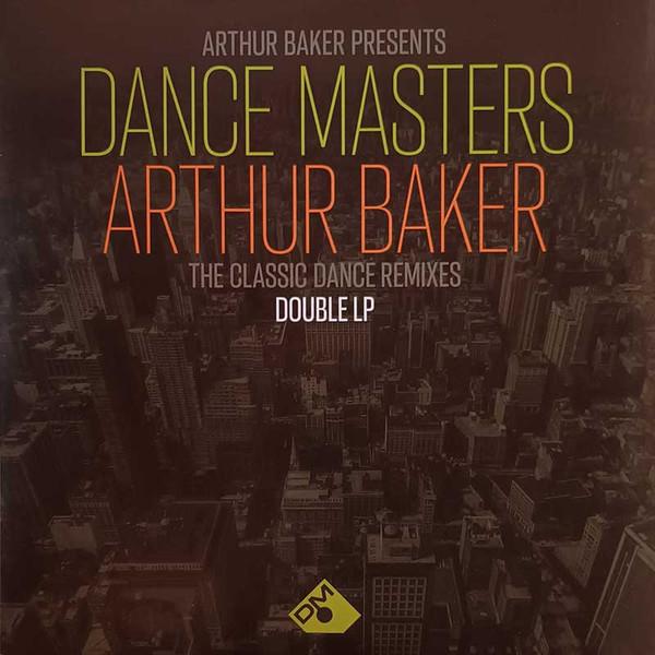 Arthur Baker - Dance Masters: Arthur Baker (The Classic Dance Remixes)