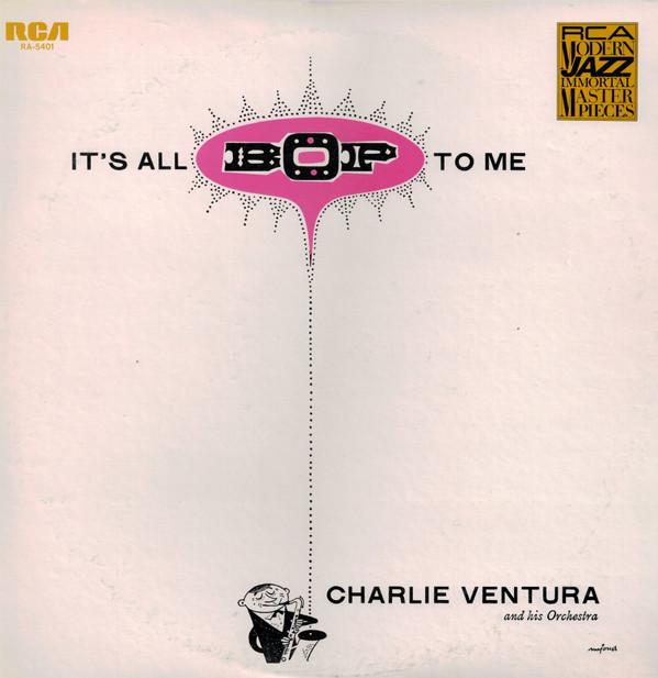 Charlie Ventura And His Orchestra - It's All Bop To Me