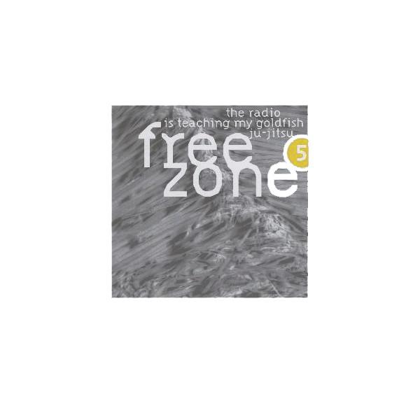  - Freezone 5 : The Radio Is Teaching My Goldfish Ju-Jitsu