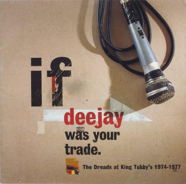  - If Deejay Was Your Trade (The Dreads At King Tubby's 1974-1977)