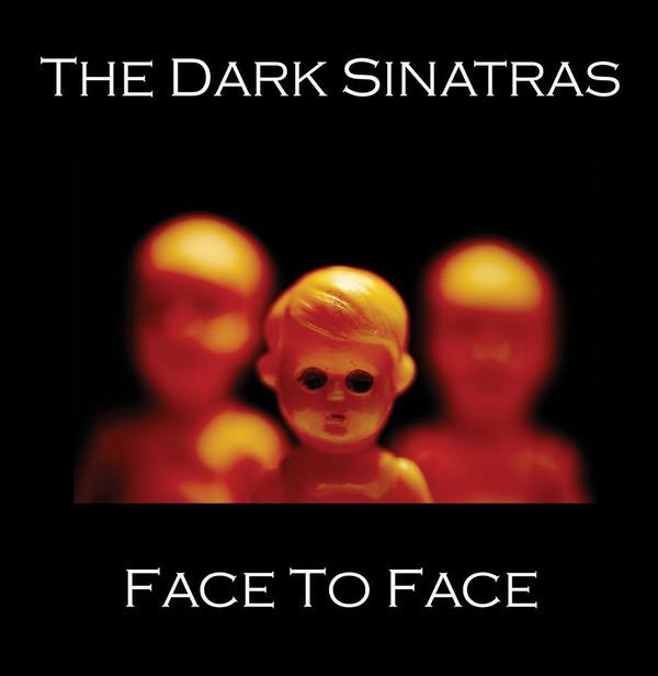 The Dark Sinatras - Face To Face / The Dark Sinatras