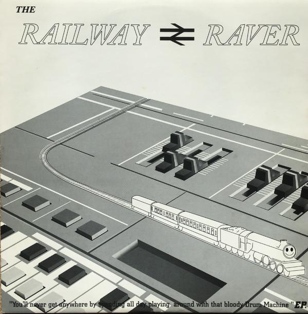 The Railway Raver - You'll Never Get Anywhere By Spending All Day Playing Around With That Bloody Drum Machine EP